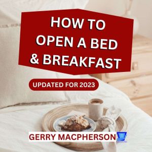 How to Open a Bed and Breakfast  202..., Gerry MacPherson