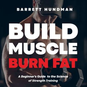 Build Muscle, Burn Fat, Barrett Hundman