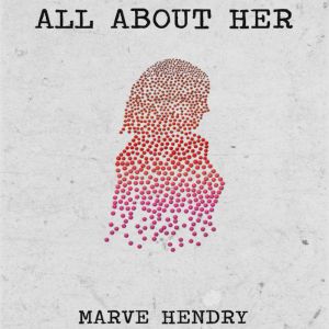 All About Her, Marve Hendry