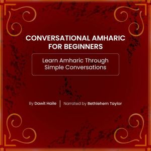 Conversational Amharic for Beginners: Learn Amharic Through Simple Conversations
