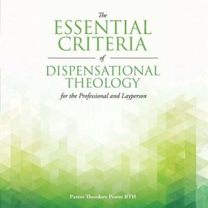 The Essential Criteria of Dispensatio..., Pastor Theodore Pestor Bth