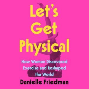 Lets Get Physical, Danielle Friedman