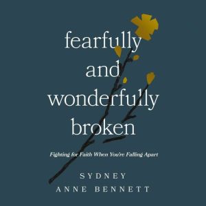 Fearfully and Wonderfully Broken, Sydney Anne Bennett