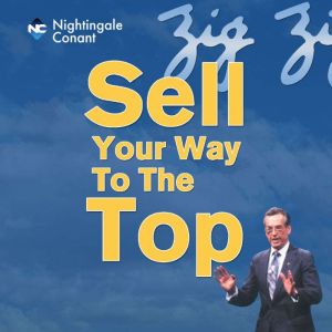 Sell Your Way to The Top, Zig Ziglar
