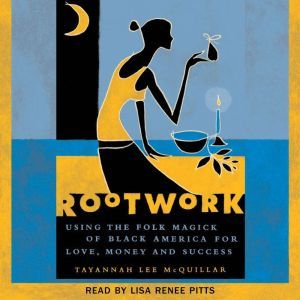 Rootwork Using the Folk Magick of Black America for Love, Money and Success, Tayannah Lee McQuillar