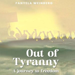 Out of Tyranny: A Journey to Freedom