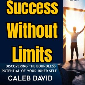Success Without Limits: Discovering the Boundless Potential of Your Inner Self