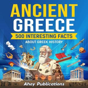 Ancient Greece 500 Interesting Facts..., Ahoy Publications