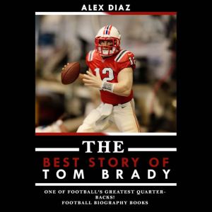 The Best Story of Tom Brady, Alex Diaz