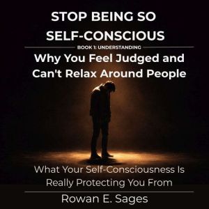 Stop Being So SelfConscious Why You..., Rowan E. Sages
