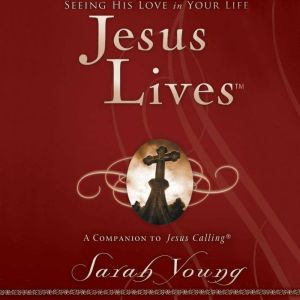 Jesus Lives: Seeing His Love in Your Life, Sarah Young