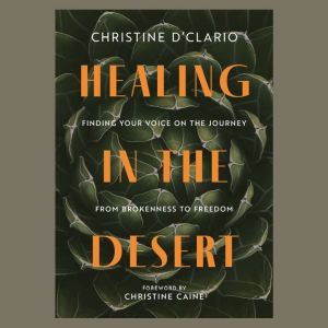 Healing in the Desert: Finding Your Voice on the Journey from Brokenness to Freedom
