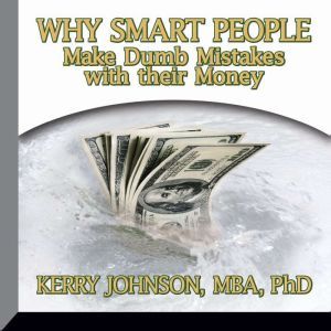 Why Smart People Make Dumb Mistakes w..., Kerry Johnson