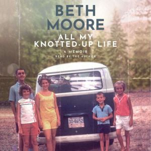 All My KnottedUp Life, Beth Moore