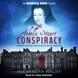 The Arbella Stuart Conspiracy, Alexandra Walsh