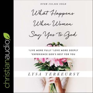 What Happens When Women Say Yes to Go..., Lysa TerKeurst