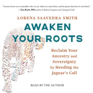 Awaken Your Roots: Reclaim Your Ancestry and Sovereignty by Heeding the Jaguars Call