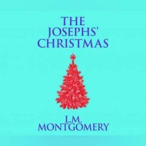 Josephs Christmas, The, L. M. Montgomery