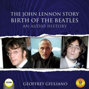 The John Lennon Story Birth of the Be..., Geoffrey Giuliano
