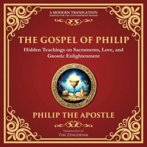 The Gospel of Philip: Mystical Teachings on Love, Truth, and the Sacred - A Modern Translation - Adapted for the Contemporary
