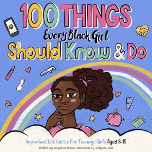 100 Things Every Black Girl Should Know & Do: Important Life Advice for Teenage Girls Aged 8-15