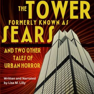 The Tower Formerly Known As Sears And Two Other Tales Of Urban Horror