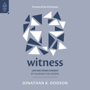 Witness: Loving Your Church by Sharing the Gospel