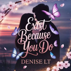 Exist Because You Do, DENISE LT