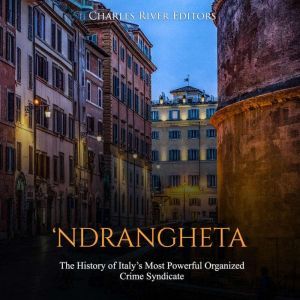 Ndrangheta The History of Italys M..., Charles River Editors