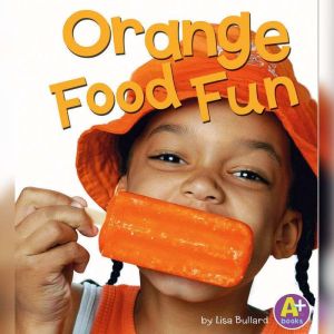 Orange Food Fun, Lisa Bullard