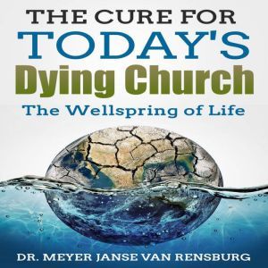The Cure for Todays Dying Church, Dr. Meyer Janse Van Rensburg