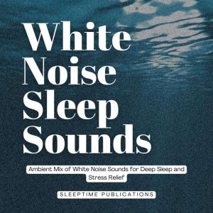 White Noise Sleep Sounds: Ambient Mix of White Noise Sounds for Deep Sleep and Stress Relief