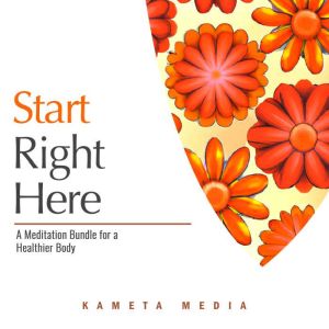 Start Right Here A Meditation Bundle..., Kameta Media
