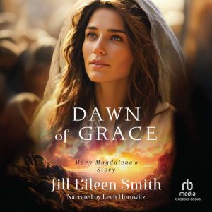 Dawn of Grace: Mary Magdalene's Story
