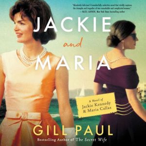 Jackie and Maria: A Novel of Jackie Kennedy & Maria Callas, Gill Paul