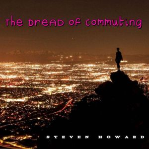 The Dread of Commuting, Steven Howard