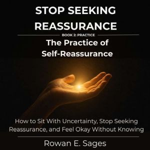 Stop Seeking Reassurance The Practic..., Rowan E. Sages