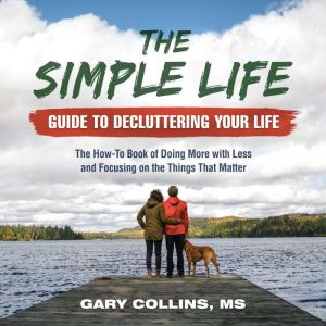 The Simple Life Guide To Decluttering..., Gary Collins