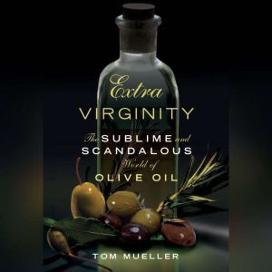 Extra Virginity: The Sublime and Scandalous World of Olive Oil, Tom Mueller
