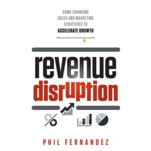 Revenue Disruption: Game-Changing Sales and Marketing Strategies to Accelerate Growth