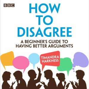 How to Disagree, Timandra Harkness