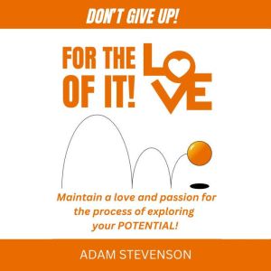 For the Love of it!: Maintain a love and passion for the process of exploring your potential.