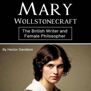 Mary Wollstonecraft: The British Writer and Female Philosopher