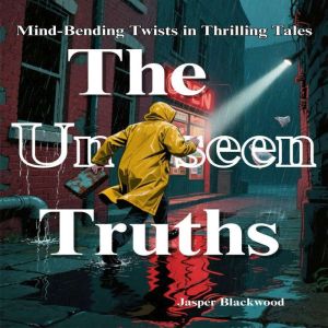 The Unseen Truths: Mind-Bending Twists in Thrilling Tales