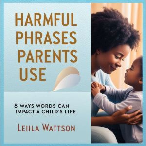 Harmful Phrases Parents Use: 8 Ways Words Can Impact a Child's Life
