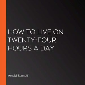 How to Live on Twenty-Four Hours a Day