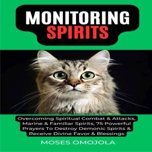 Monitoring Spirits: Overcoming Spiritual Combat & Attacks, Marine & Familiar Spirits, 75 Powerful Prayers To Destroy Demonic S