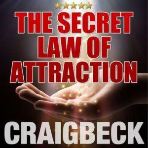 The Secret Law of Attraction: Ask, Believe, Receive, Craig Beck