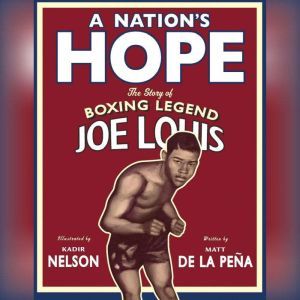 A Nation's Hope: The Story of Boxing Legend Joe Louis, Matt de la Pena