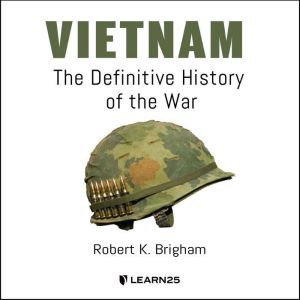 Vietnam: The Definitive History of the War, Robert K. Brigham